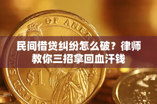武汉民间借贷纠纷怎么破？律师教你三招拿回血汗钱