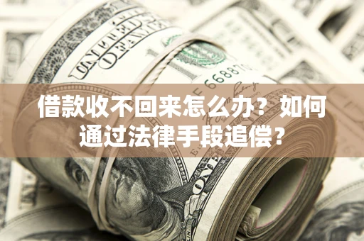 武汉借款收不回来怎么办？如何通过法律手段追偿？