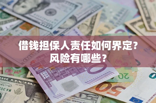 武汉借钱担保人责任如何界定?风险有哪些? 武汉借钱担保人责任如何界定?风险有哪些?