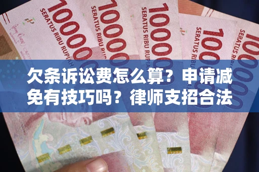 武汉欠条诉讼费怎么算？申请减免有技巧吗？律师支招合法省钱
