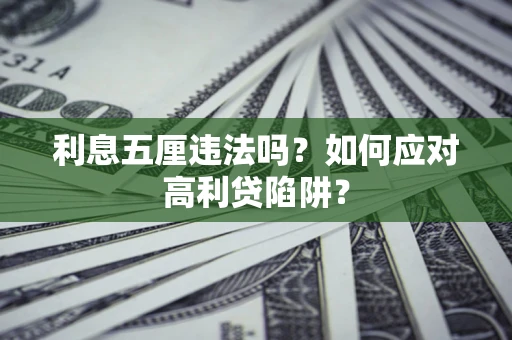 武汉利息五厘违法吗？如何应对高利贷陷阱？