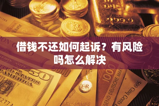 武汉借钱不还如何起诉？有风险吗怎么解决