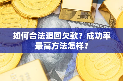 武汉如何合法追回欠款？成功率最高方法怎样？