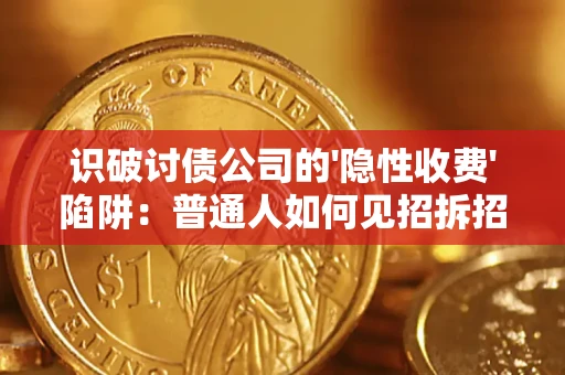 武汉识破讨债公司的'隐性收费'陷阱：普通人如何见招拆招？