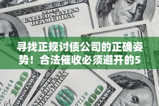 武汉寻找正规讨债公司的正确姿势！合法催收必须避开的5大雷区