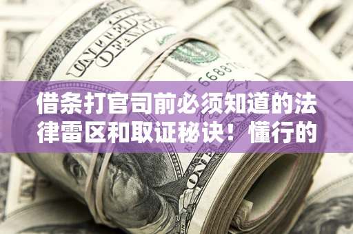武汉借条打官司前必须知道的法律雷区和取证秘诀！懂行的人已经留好这些证据