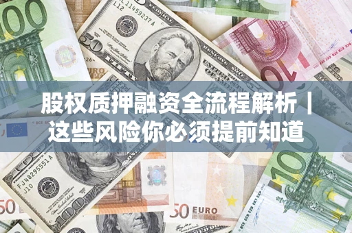 武汉股权质押融资全流程解析｜这些风险你必须提前知道