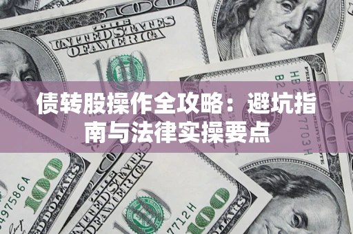 武汉债转股操作全攻略：避坑指南与法律实操要点