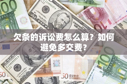 武汉欠条的诉讼费怎么算？如何避免多交费？