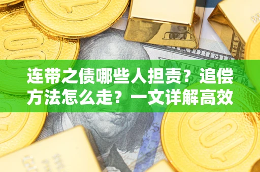 武汉连带之债哪些人担责？追偿方法怎么走？一文详解高效维权流程