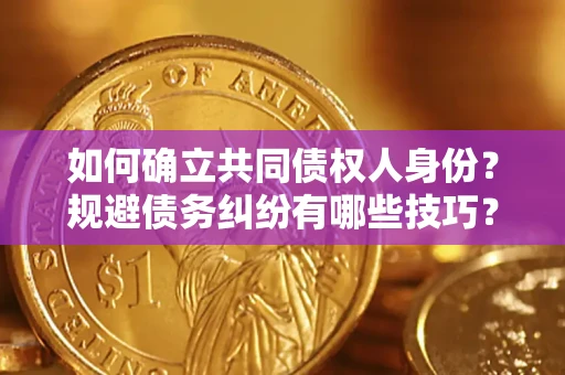 武汉如何确立共同债权人身份？规避债务纠纷有哪些技巧？