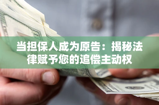 武汉当担保人成为原告:揭秘法律赋予您的追偿主动权 武汉当担保人成为原告:揭秘法律赋予您的追偿主动权