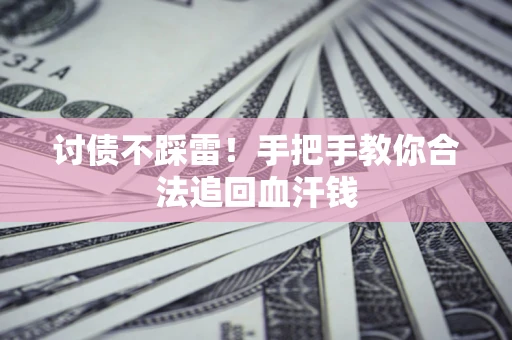 武汉讨债不踩雷！手把手教你合法追回血汗钱