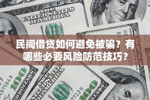 武汉民间借贷如何避免被骗？有哪些必要风险防范技巧？