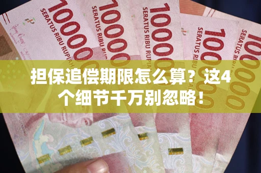 武汉担保追偿期限怎么算?这4个细节千万别忽略! 武汉担保追偿期限怎么算?这4个细节千万别忽略!