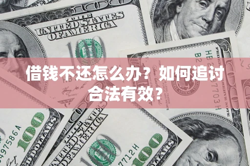 武汉借钱不还怎么办？如何追讨合法有效？