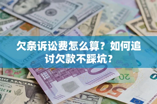 武汉欠条诉讼费怎么算？如何追讨欠款不踩坑？