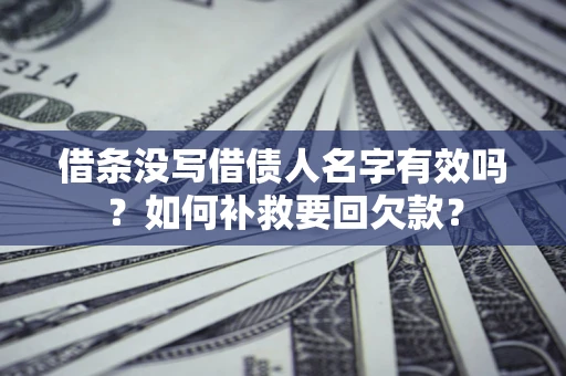 武汉借条没写借债人名字有效吗？如何补救要回欠款？