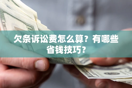 武汉欠条诉讼费怎么算？有哪些省钱技巧？