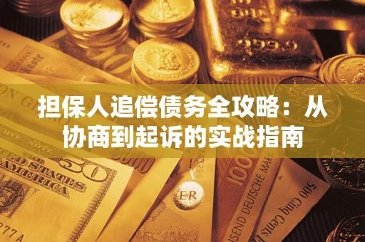 武汉担保人追偿债务全攻略:从协商到起诉的实战指南 武汉担保人追偿债务全攻略:从协商到起诉的实战指南