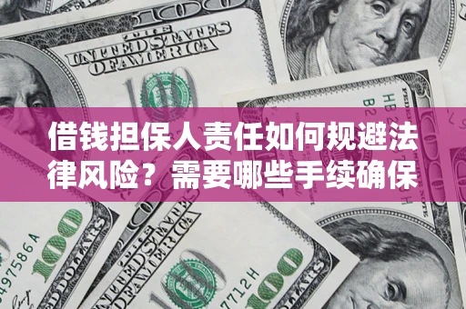武汉借钱担保人责任如何规避法律风险？需要哪些手续确保安全？