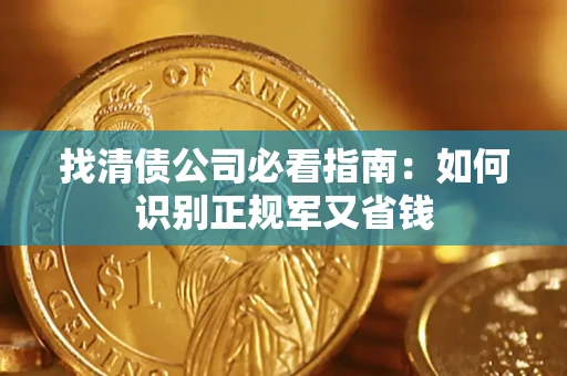 武汉找清债公司必看指南：如何识别正规军又省钱