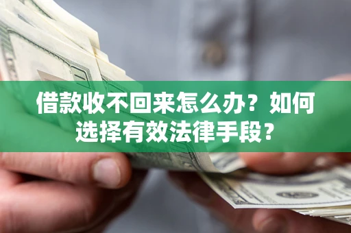武汉借款收不回来怎么办？如何选择有效法律手段？