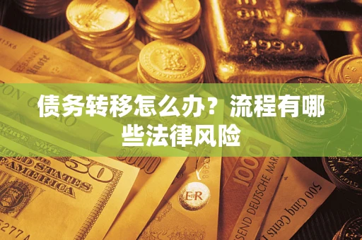 武汉债务转移怎么办？流程有哪些法律风险